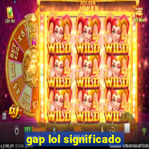 gap lol significado